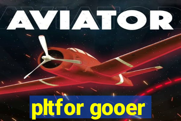 pltfor gooer